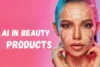 How AI in Beauty Products is Revolutionizing the Beauty Industry (Trends, Tools & Real Benefits) - Post Thumbnail